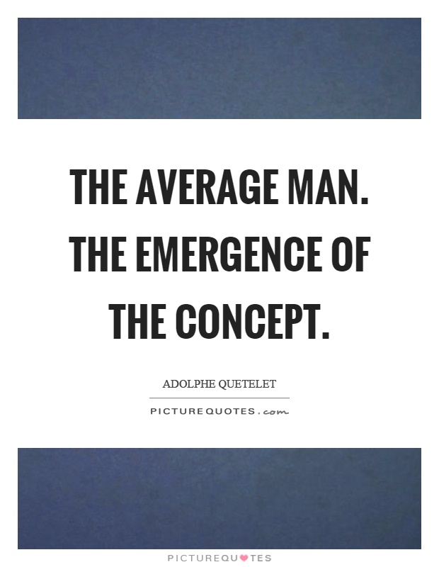 The average man. The emergence of the concept Picture Quote #1