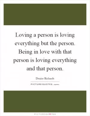 Loving a person is loving everything but the person. Being in love with that person is loving everything and that person Picture Quote #1