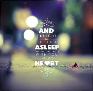 And tonight I’ll fall asleep with you in my heart Picture Quote #1