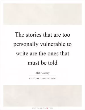 The stories that are too personally vulnerable to write are the ones that must be told Picture Quote #1