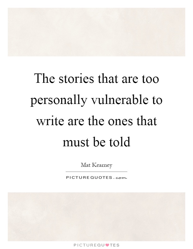 The stories that are too personally vulnerable to write are the ones that must be told Picture Quote #1