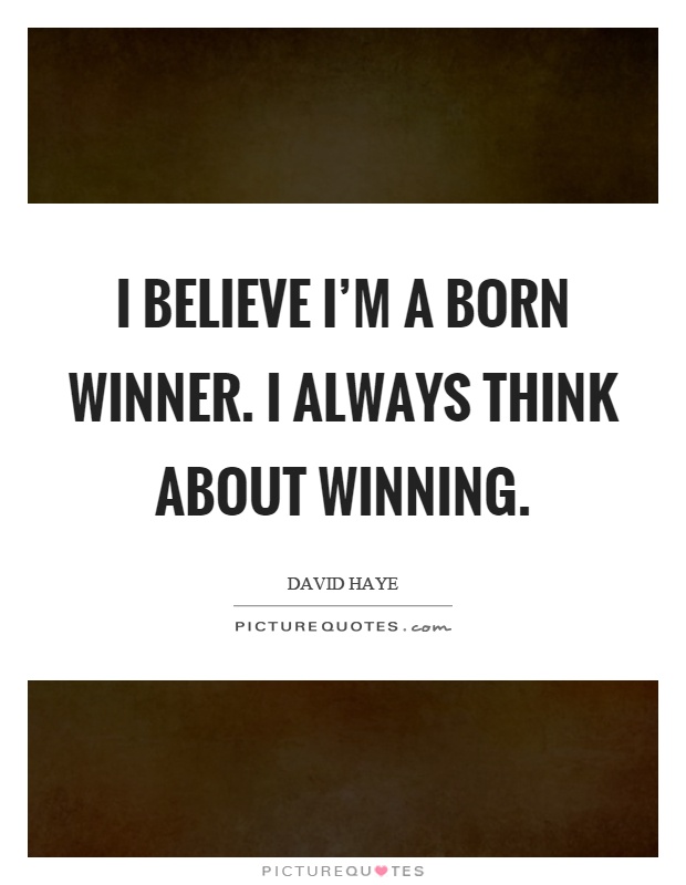 I believe I'm a born winner. I always think about winning Picture Quote #1
