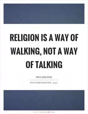 Religion is a way of walking, not a way of talking Picture Quote #1