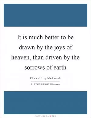 It is much better to be drawn by the joys of heaven, than driven by the sorrows of earth Picture Quote #1