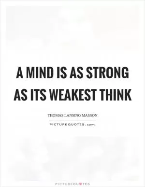 A mind is as strong as its weakest think Picture Quote #1
