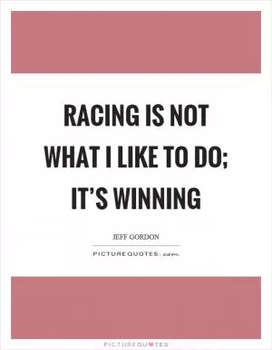 Racing is not what I like to do; it’s winning Picture Quote #1