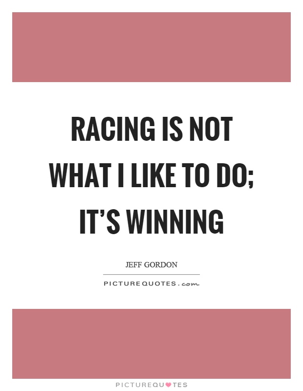 Racing is not what I like to do; it's winning Picture Quote #1