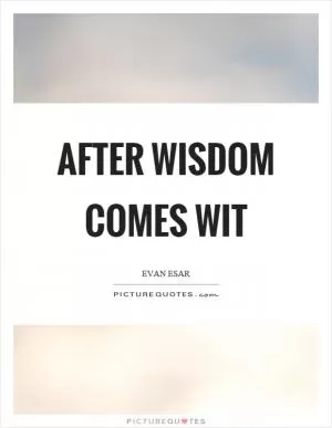 After wisdom comes wit Picture Quote #1