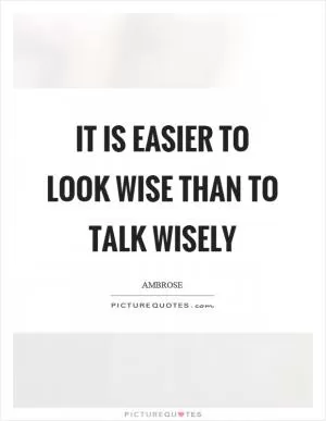 It is easier to look wise than to talk wisely Picture Quote #1