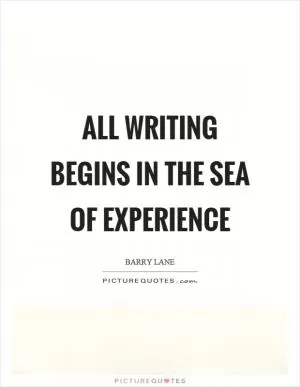 All writing begins in the sea of experience Picture Quote #1