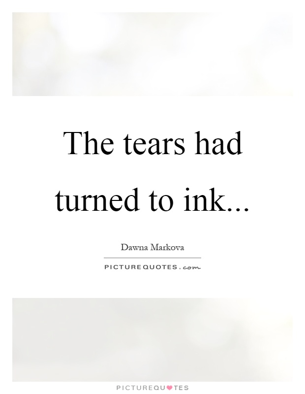 The tears had turned to ink Picture Quote #1