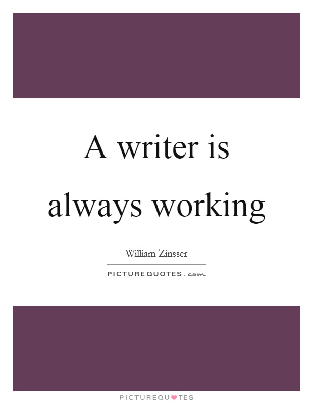 A writer is always working Picture Quote #1