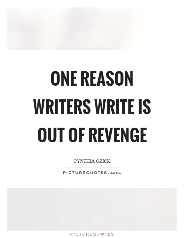 One reason writers write is out of revenge Picture Quote #1