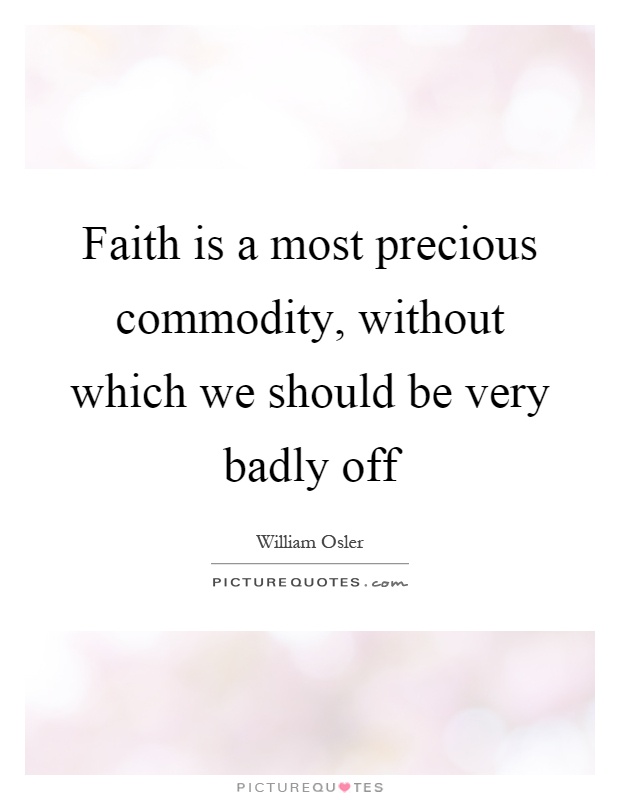 Faith is a most precious commodity, without which we should be very badly off Picture Quote #1
