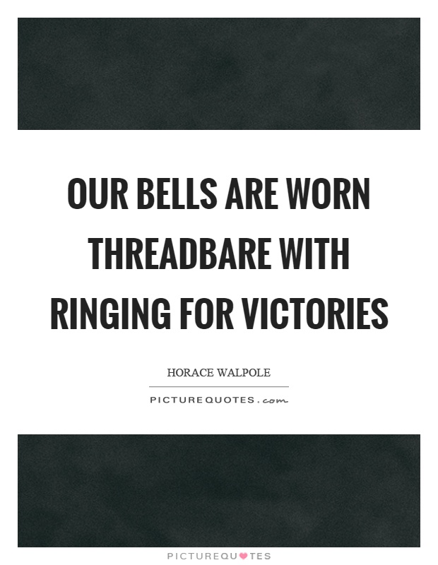 Our bells are worn threadbare with ringing for victories Picture Quote #1