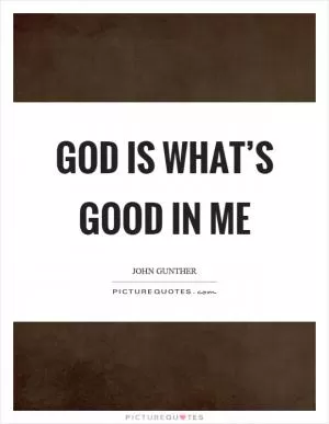 God is what’s good in me Picture Quote #1