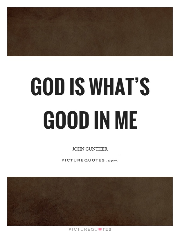 God is what's good in me Picture Quote #1