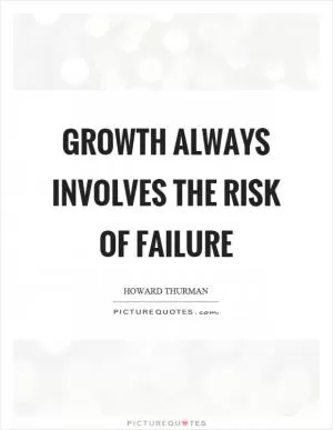 Growth always involves the risk of failure Picture Quote #1