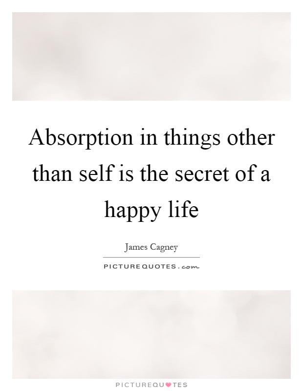 Absorption in things other than self is the secret of a happy life Picture Quote #1