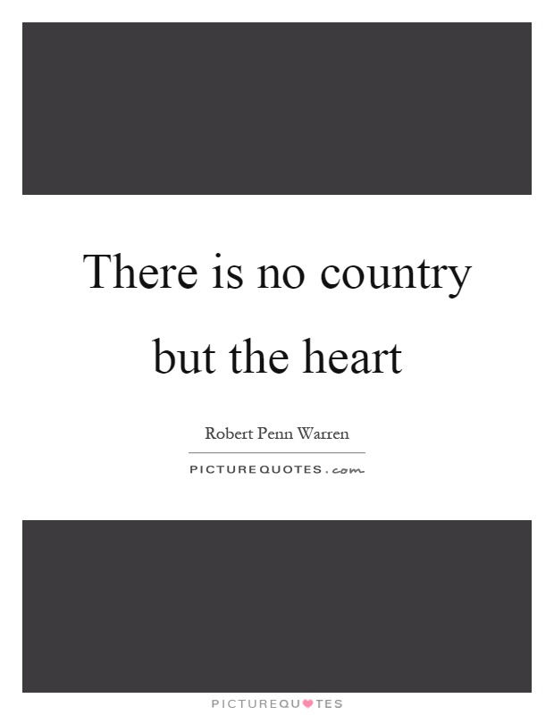 There is no country but the heart Picture Quote #1