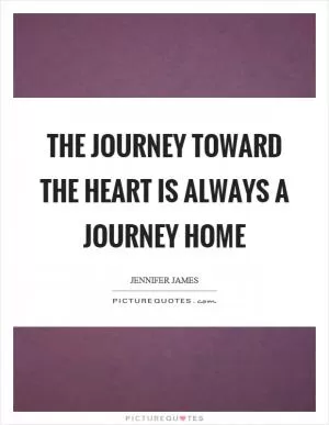 The journey toward the heart is always a journey home Picture Quote #1