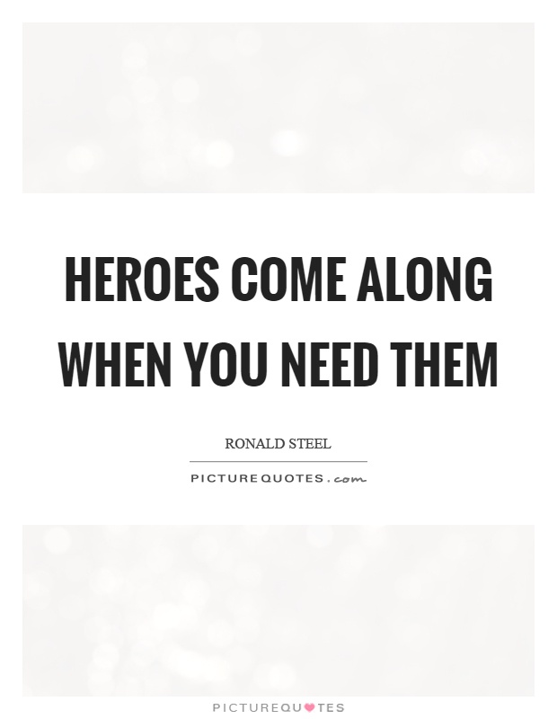 Heroes come along when you need them Picture Quote #1