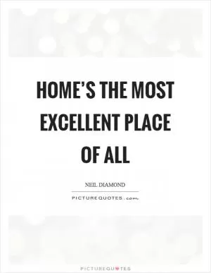 Home’s the most excellent place of all Picture Quote #1