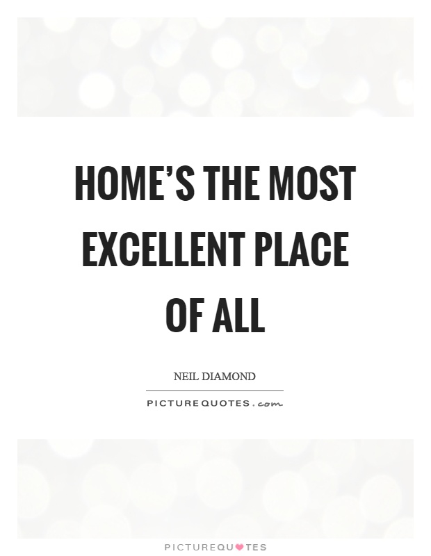Home's the most excellent place of all Picture Quote #1