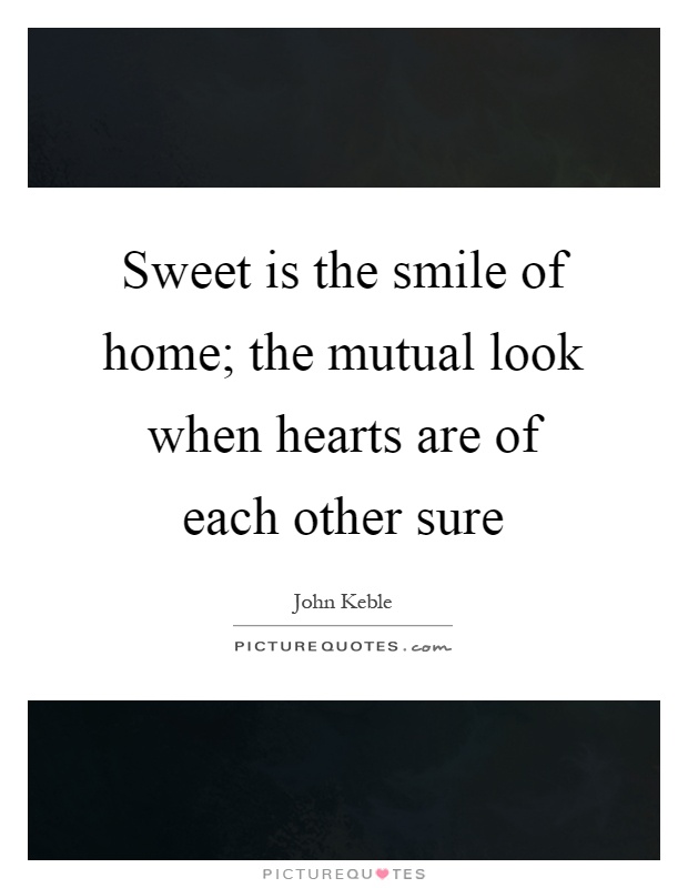 Sweet is the smile of home; the mutual look when hearts are of each other sure Picture Quote #1