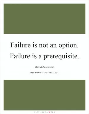 Failure is not an option. Failure is a prerequisite Picture Quote #1