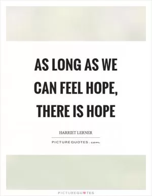 As long as we can feel hope, there is hope Picture Quote #1