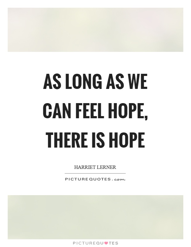 As long as we can feel hope, there is hope Picture Quote #1