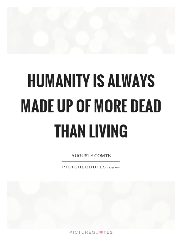 Humanity is always made up of more dead than living Picture Quote #1