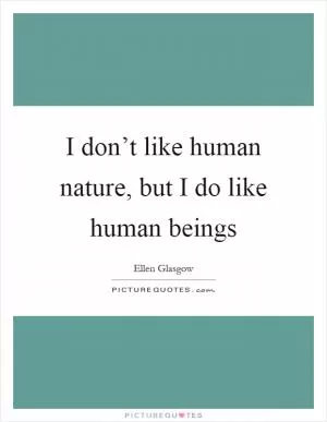 I don’t like human nature, but I do like human beings Picture Quote #1