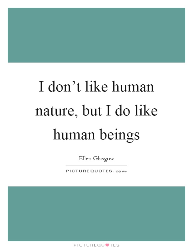 I don't like human nature, but I do like human beings Picture Quote #1