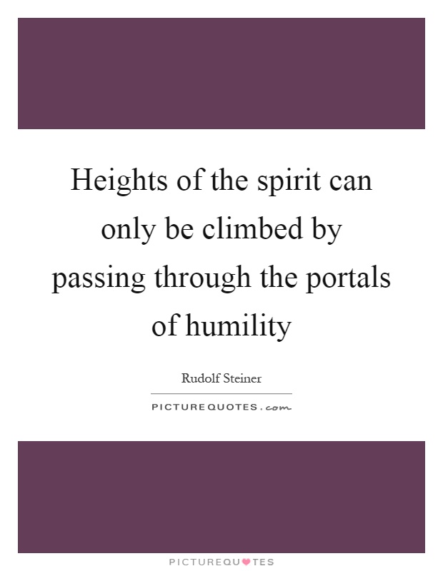 Heights of the spirit can only be climbed by passing through the portals of humility Picture Quote #1
