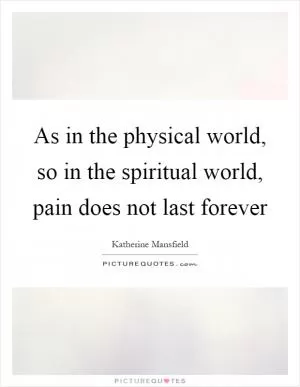 As in the physical world, so in the spiritual world, pain does not last forever Picture Quote #1