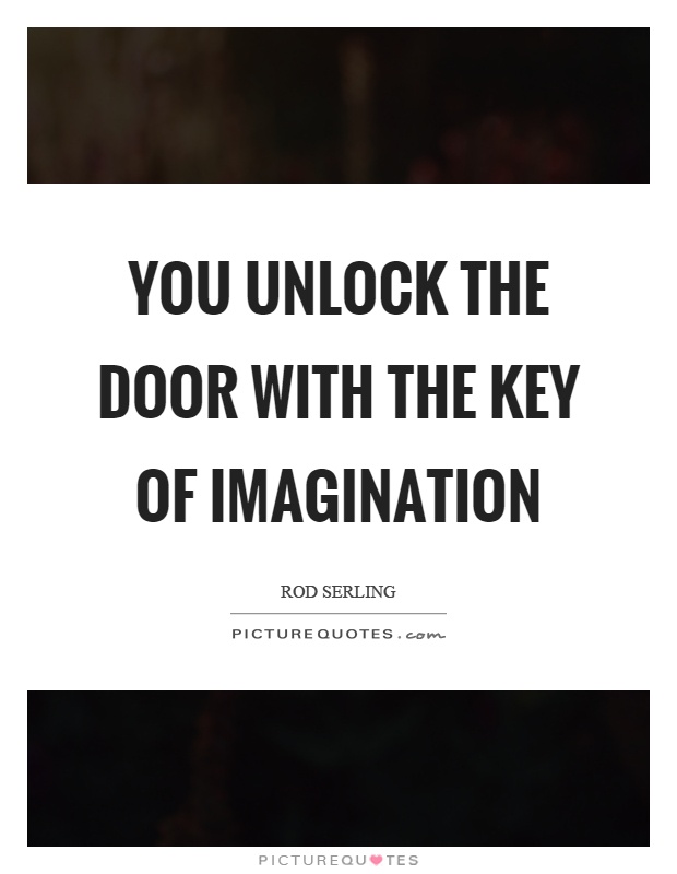You unlock the door with the key of imagination Picture Quote #1