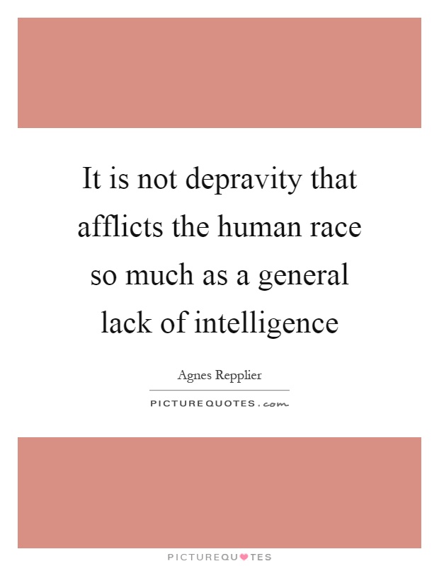 It is not depravity that afflicts the human race so much as a general lack of intelligence Picture Quote #1