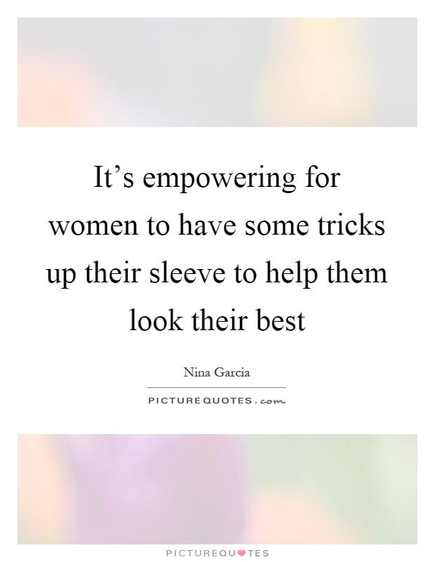 It's empowering for women to have some tricks up their sleeve to help them look their best Picture Quote #1