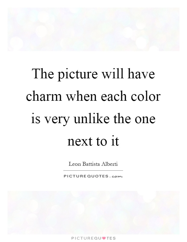 The picture will have charm when each color is very unlike the one next to it Picture Quote #1