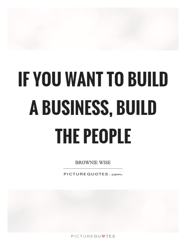 If you want to build a business, build the people Picture Quote #1