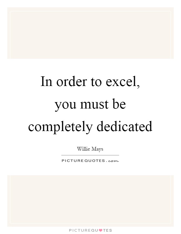 In order to excel, you must be completely dedicated Picture Quote #1