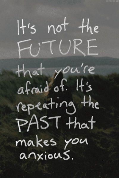It’s not the future that you’re afraid of. It’s repeating the past that makes you anxious Picture Quote #1