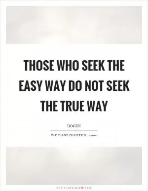 Those who seek the easy way do not seek the true way Picture Quote #1