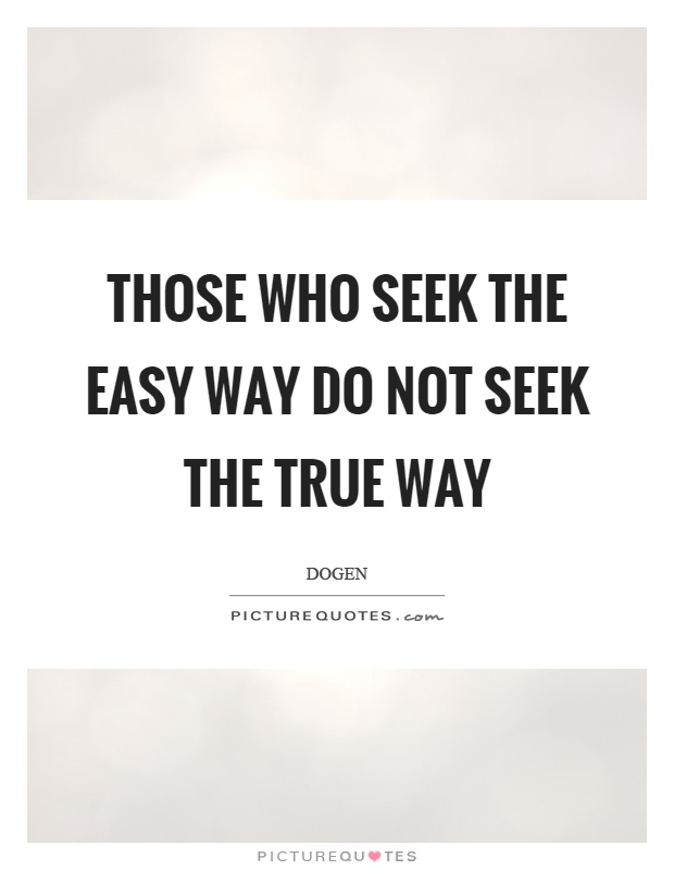 Those who seek the easy way do not seek the true way Picture Quote #1
