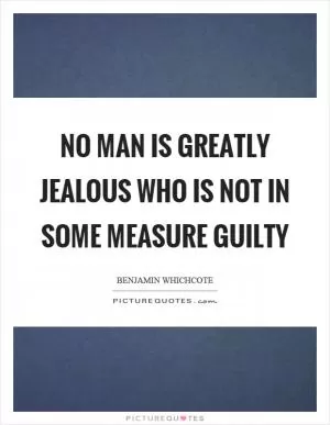 No man is greatly jealous who is not in some measure guilty Picture Quote #1