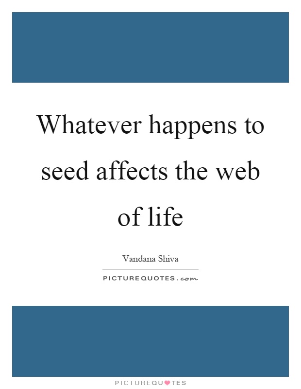 Whatever happens to seed affects the web of life Picture Quote #1