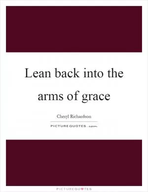 Lean back into the arms of grace Picture Quote #1