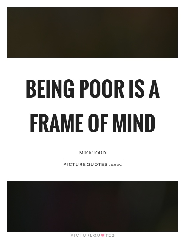 Being poor is a frame of mind Picture Quote #1